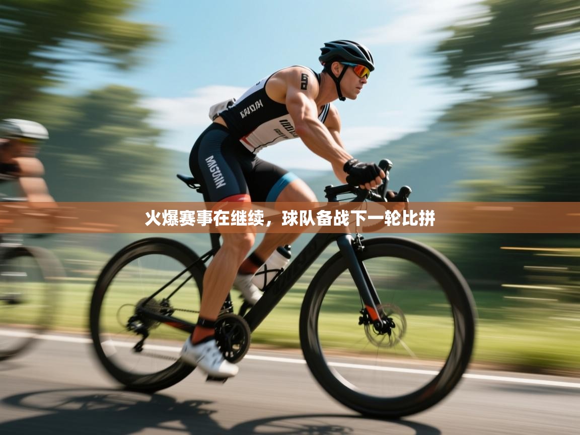 火爆赛事在继续,球队备战下一轮比拼 第2张